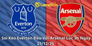 Soi Kèo Everton Đấu Với Arsenal Lúc 3h Ngày 21/12/25 